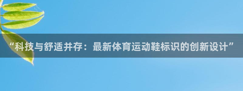 xc体育：“科技与舒适并存：最新体育运动鞋标识的创新设计”